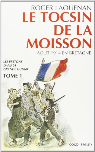 Stock image for Les bretons dans la Grande Guerre - Le tocsin de la moisson, aot 1914 en Bretagne for sale by Aberbroc