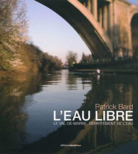 Stock image for L'eau libre: Le Val-de-Marne, d partement de l'eau. Bard, Patrick for sale by LIVREAUTRESORSAS