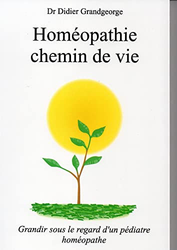 Stock image for Homopathie, chemin de vie: Grandir sous le regard d'un pdiatre homopathe for sale by medimops