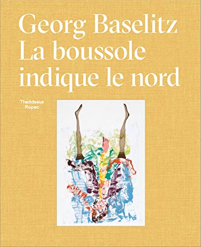 Stock image for Georg Baselitz: La Boussole Indique le Nord for sale by Greenway