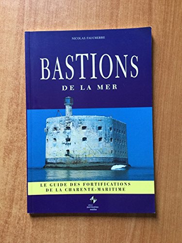 Stock image for Bastions de la mer: Le guide des fortifications de la Charente-Maritime for sale by Ammareal