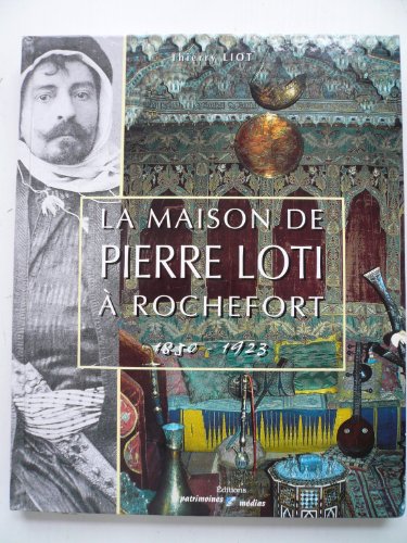 La Maison De Pierre Loti a Rochefort, 1850-1923: Texte Et Photographies