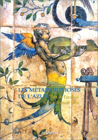 9782910260088: Les Metamorphoses De L'Azur. L'Art De L'Azulejo Dans Le Monde Latin: 1