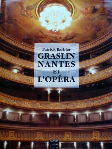 Graslin, Nantes et l'opéra: Deux siècles de vie lyrique au Théâtre Graslin - Barbier, Patrick