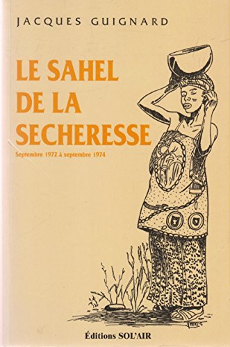 9782910382261: Le Sahel de la scheresse (septembre 1972 a septembre1974)