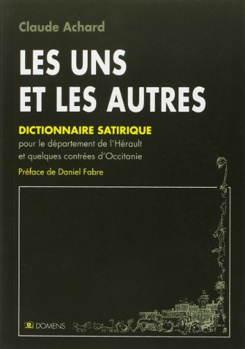 Les Uns et les Autres. Dictionnaire satirique pour le Département de l'hérault et Quelques Contré...