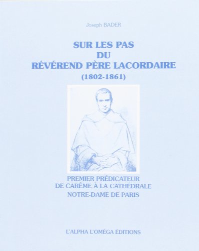 Beispielbild fr Sur les pas du Rvrend Pre Lacordaire 1802-1861 : Premier prdicateur de carme  la cathdrale Notre-Dame de Paris zum Verkauf von Ammareal