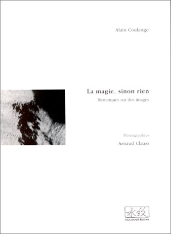 Imagen de archivo de La Magie, sinon rien: Remarques sur des images Coulange, Alain and Claass, Arnaud a la venta por Bloody Bulga