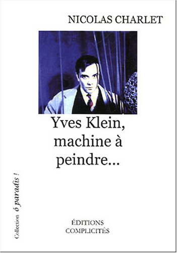 Imagen de archivo de Yves Klein, machine  peindre. [Broch] Charlet, Nicolas a la venta por BIBLIO-NET