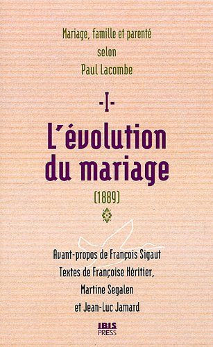 Stock image for L'volution du mariage (1889) : Tome 1, Famille, mariage et parent selon Paul Lacombe Lacombe, Paul; Sigaut, Franois; Hritier, Franoise et Segalen, Martine for sale by BIBLIO-NET