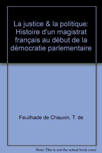 Beispielbild fr La justice et la politique: histoire d'un magistrat franais au dbut de la dmocratie parlementaire zum Verkauf von medimops