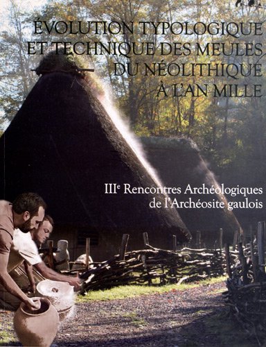 Beispielbild fr EVOLUTION TYPOLOGIQUE ET TECHNIQUE DES MEULES DU NEOLITHIQUE A L'AN MILLE. IIIE RENCONTRES ARCHEOLOGIQUES DE L ARCHEOSIT zum Verkauf von Prtico [Portico]