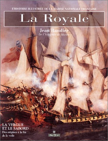 La Royale. L'Histoire Illustrée De La Marine Française Des Origines à La Fin De La Voile. La Verg...