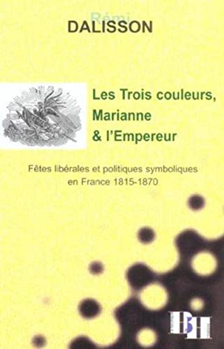 Stock image for Les Trois couleurs, Marianne et l'Empereur : Ftes librales et politiques symboliques en France 1815-1870 for sale by Ammareal