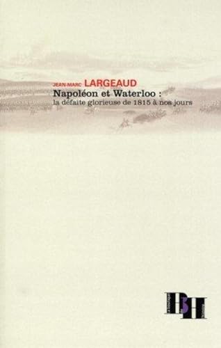 Beispielbild fr Napoleon et Waterloo La Defaite Glorieuse De 1815 a Nos Jours zum Verkauf von Librairie La Canopee. Inc.