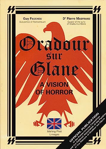 Beispielbild fr Oradour-sur-Glane: Vision of Horror - Official Publication of the Remembrance Committee of the National Association of the Families of the Martyrs of Oradour-sur-Glane zum Verkauf von AwesomeBooks