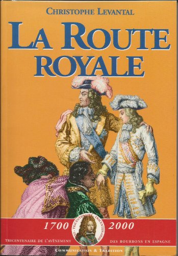 Imagen de archivo de La Route Royale : Le Voyage De Philippe V Et De Ses Frres De Sceaux  La Frontire D'espagne (dcem a la venta por RECYCLIVRE