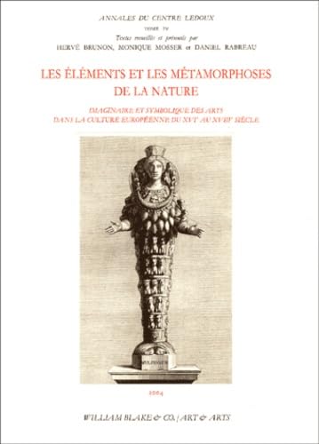 Imagen de archivo de Les lments et les mtamorphoses de la nature : Imaginaire et symbolique des arts dans la culture europenne du XVIe au XVIIIe sicle a la venta por medimops