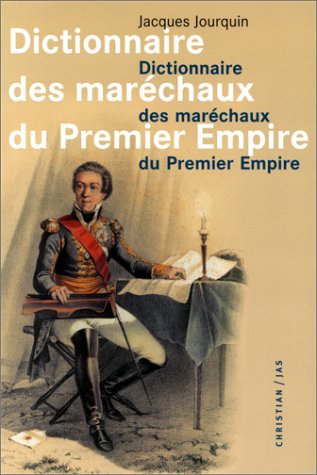 Dictionnaire des maréchaux du premier empire. - Jourquin Jacques