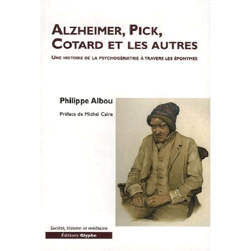 Imagen de archivo de Alzheimer, Pick, Cotard et les autres. Une histoire de la psychogriatrie a la venta por medimops