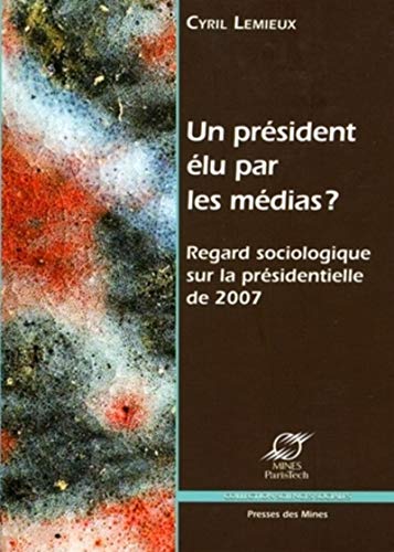 Stock image for Un Prsident lu Par Les Mdias ? : Regard Sociologique Sur La Prsidentielle De 2007 for sale by RECYCLIVRE