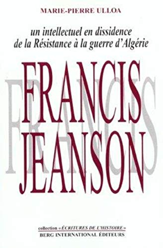 Beispielbild fr Francis Jeanson : Un Intellectuel En Dissidence : De La Rsistance  La Guerre D'algrie zum Verkauf von RECYCLIVRE