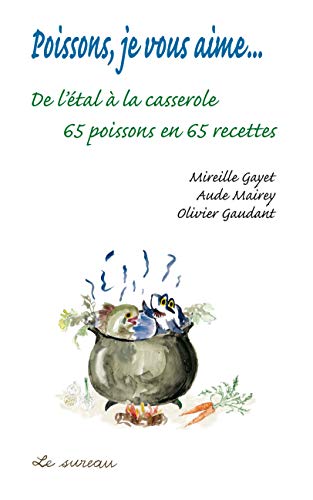 9782911328107: Poissons, je vous aime...: De l'tal  la casserole, 65 poissons en 65 recettes