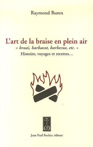 Beispielbild fr L'art De La Braise En Plein Air : Braai, Barbacot, Barbecue, Etc. : Histoire, Voyages Et Recettes. zum Verkauf von RECYCLIVRE