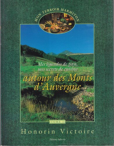 Stock image for Mes lgendes de pays, mes secrets de cuisine autour des monts d'Auvergne (Mon terroir marmiton.) for sale by medimops