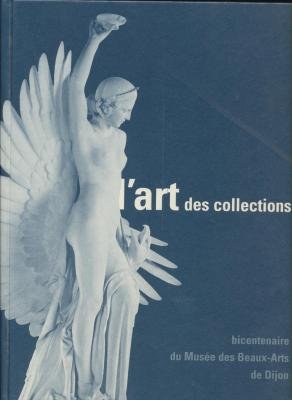 Beispielbild fr L'Art des Collections: Bicentenaire du Musee des Beaux-Arts de Dijon zum Verkauf von Mullen Books, ABAA