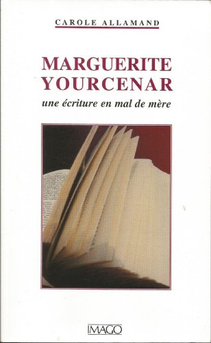 Stock image for Marguerite Yourcenar ou l'Ecriture en mal de mre for sale by Ammareal