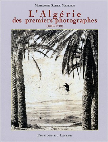 Stock image for L'Alg rie des premiers photographes, 1850-1910 Messikh, Mohamed Sadek for sale by LIVREAUTRESORSAS