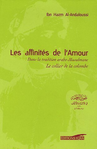 Stock image for Les affinits de l'Amour : Dans la tradition arabo-Musulmane Tawq al-Hamma Le collier de la colombe for sale by Ammareal
