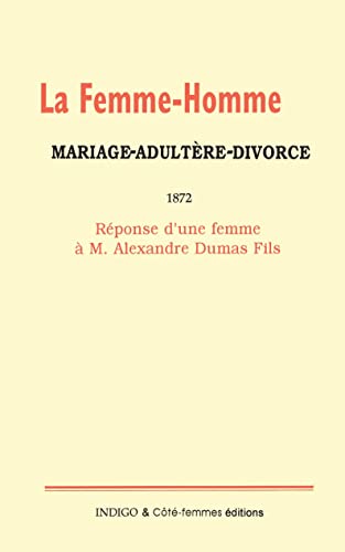 Beispielbild fr La femme-homme : mariage-adultre-divorce, 1872: Rponse d'une femme  M. Alexandre Dumas Fils zum Verkauf von Gallix