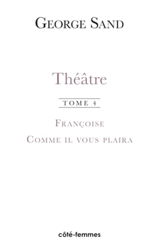 ThÃ©Ã¢tre. Tome 4. FranÃ§oise (1856) - Comme il vous plaira (1856) (French Edition) (9782911571596) by Sand, George