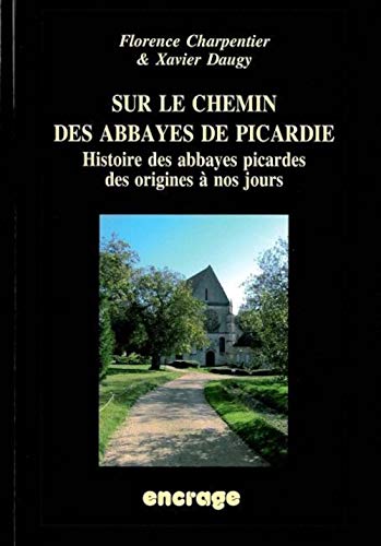 Beispielbild fr Sur le Chemin des Abbayes de Picardie: Histoire des Abbayes Picardes des origines  nos jours zum Verkauf von Gallix