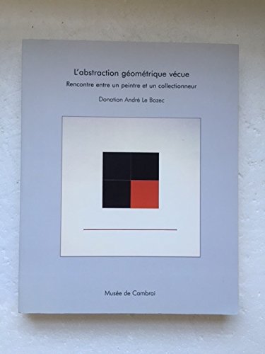 Imagen de archivo de L'Abstraction Geometriqiue Vecue: Rencontre Entre Un Peintre et Un Collectionneur a la venta por medimops