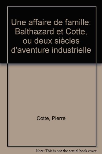 9782911665226: Une affaire de famille.: Balthazard et Cotte ou deux sicles d'aventure industrielle