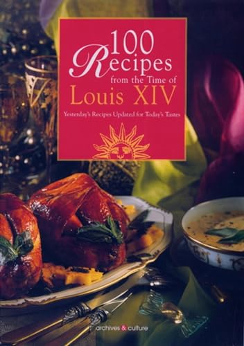 9782911665981: 100 Recipes from the time of Louis XIV: Yesterday's recipes updated for today's tastes.