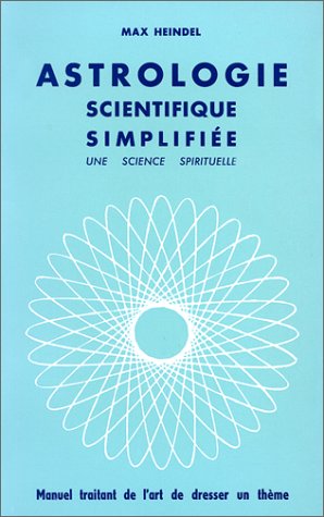Astrologie scientifique simplifiÃ©e GF (French Edition) (9782911708183) by Heindel, Max