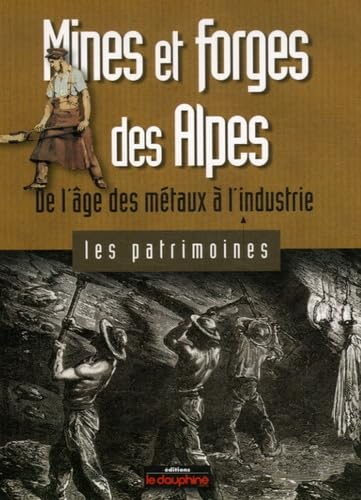 Stock image for Mines et forges des Alpes: De l'ge des mtaux  l'industrie for sale by Ammareal