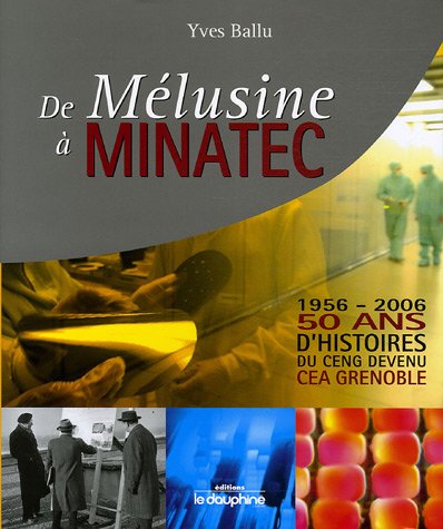 Beispielbild fr De Mlusine  Minatec 1956-2006 : 50 Ans d'histoires du CENG devenu CEA Grenoble zum Verkauf von Ammareal