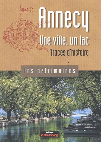 Imagen de archivo de Annecy une ville, un lac : Traces d'histoire a la venta por medimops