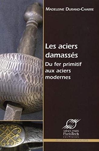 Stock image for Les aciers damasss: Du fer primitif aux aciers modernes for sale by Le Monde de Kamlia