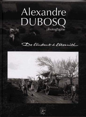 Stock image for Alexandre Dubosq photographe: [De l'instant  l'ternit] for sale by Robert Campbell Bookseller ABAC/ILAB