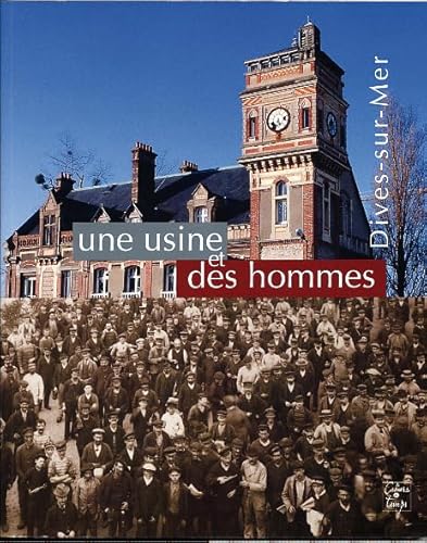 Beispielbild fr Une usine et des hommes : Dives-sur-mer zum Verkauf von Simply Read Books