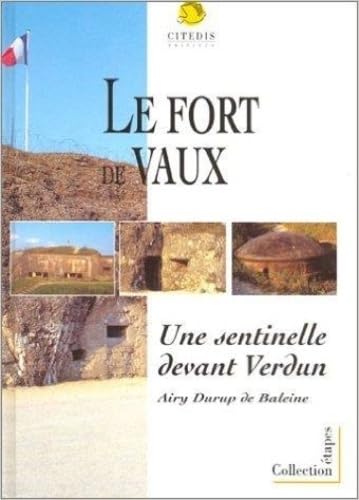 Le Fort de Vaux : Une sentinelle devant Verdun