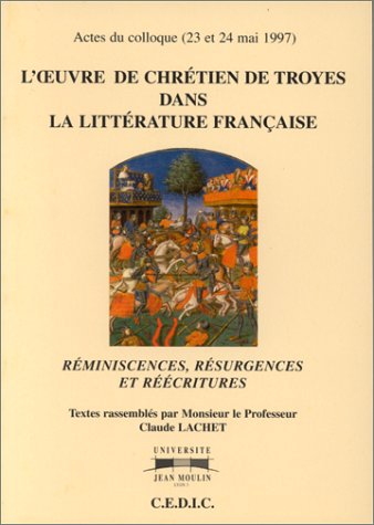 Imagen de archivo de L'oeuvre de Chretien de Troyes dans la litterature franaise: Reminiscences, rsurgences et rcritures, actes du colloque, 23 et 24 mai 1997 a la venta por Stony Hill Books