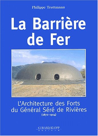 Stock image for LA BARRIERE DE FER. L'ARCHITECTURE DES FORTS DU GENERAL SERE DE RIVIERES(1872-1914) for sale by HISTOLIB - SPACETATI