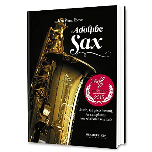 Imagen de archivo de Adolphe Sax. Sa vie, son gnie inventif, ses saxophones, une rvolution musicale a la venta por Philippe Moraux